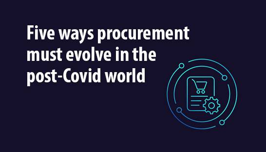 Five ways procurement must evolve in the post-Covid world